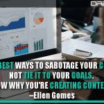 One Of The Best Ways To Sabotage Your Content Is To Not Tie It To Your Goals. Know Why You’re Creating Content
