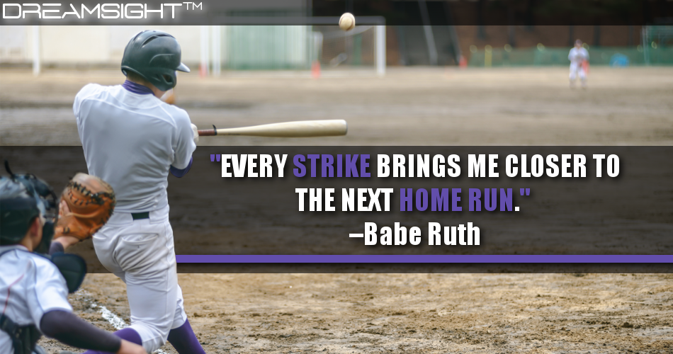 every_strike_brings_me_closer_to_the_next_home_run_babe_ruth