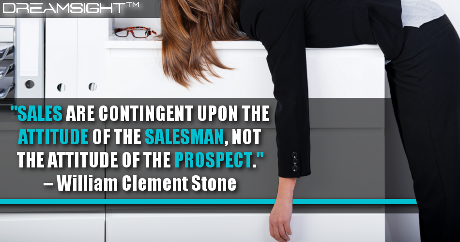 sales_are_contingent_upon_the_attitude_of_the_salesman_not_the_attitude_of_the_prospect_william_clement_stone