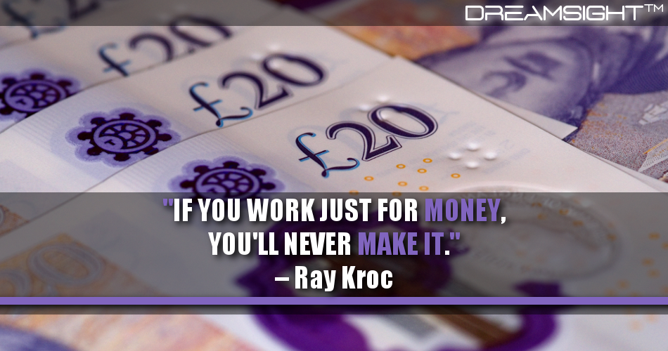if_you_work_just_for_money_youll_never_make_it_ray_kroc