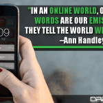 In An Online World, Our Online Words Are Our Emissaries; They Tell The World Who We Are.