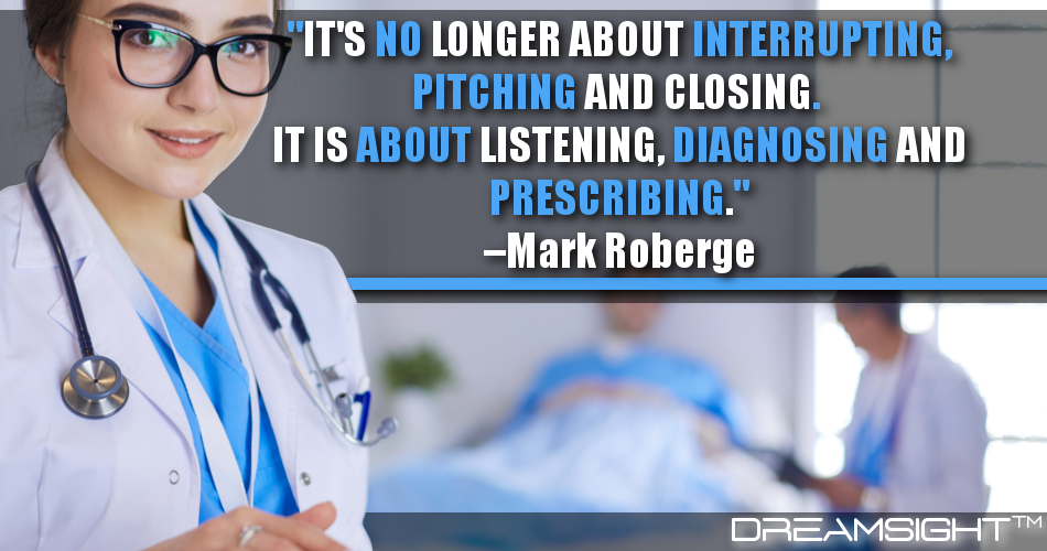 its_no_longer_about_interrupting_pitching_and_closing_it_is_about_listening_diagnosing_and_prescribing_mark_roberge