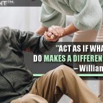 Act As If What You Do Makes A Difference… It Does