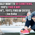 If You Really Want To Do Something, You’ll Find A Way. If You Don’t… You’ll Find An Excuse