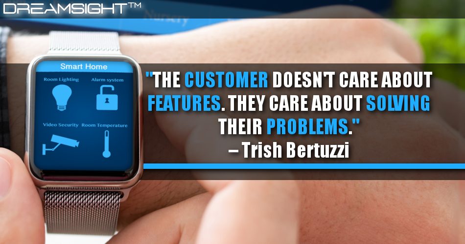 the_customer_doesnt_care_about_features_they_care_about_solving_their_problems_dreamsight_marketing_quotes