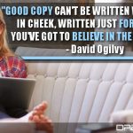 Good Copy Can’t Be Written With Tongue In Cheek, Written Just For A Living. You’ve Got To Believe In The Product