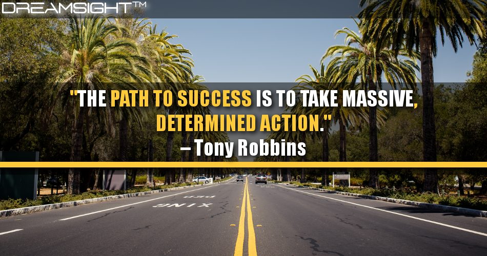 The Path To Success Is To Take Massive, Determined Action