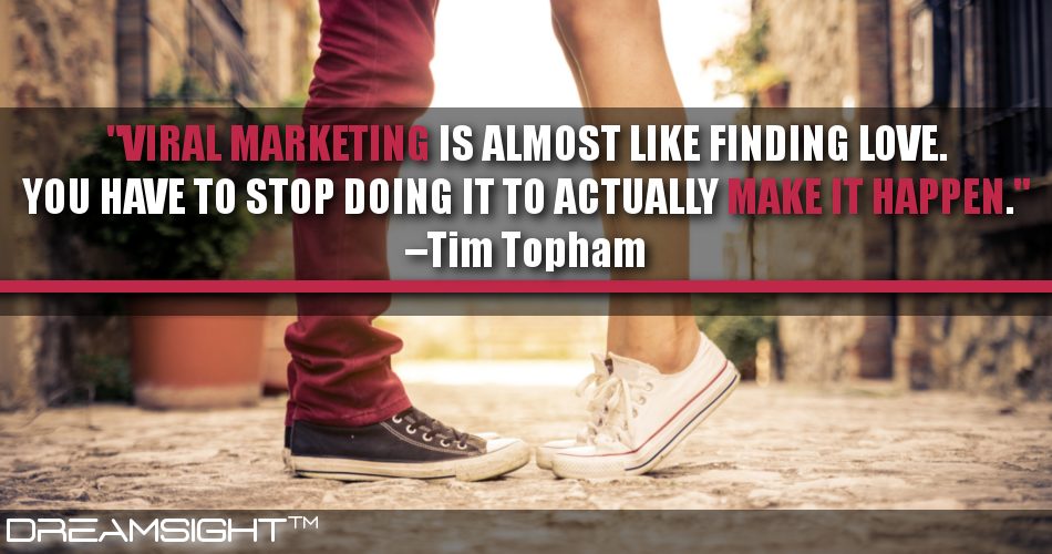 viral_marketing_is_almost_like_finding_love_you_have_to_stop_doing_it_to_actually_make_it_happen_dreamsight_marketing_quotes