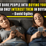 You Cannot Bore People Into Buying Your Product; You Can Only Interest Them In Buying It