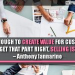 Care Enough To Create Value For Customers. If You Get That Part Right, Selling Is Easy