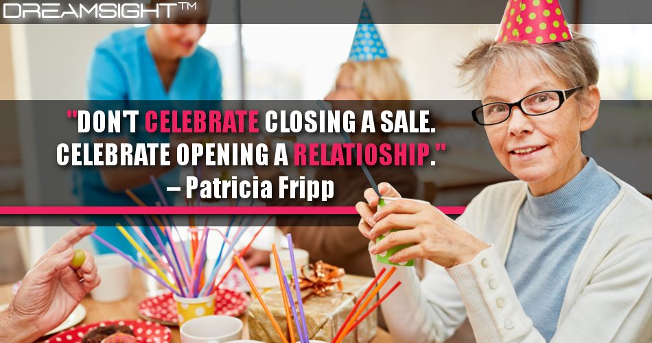 dont_celebrate_closing_a_sale_celebrate_opening_a_relationship_dreamsight_quotes