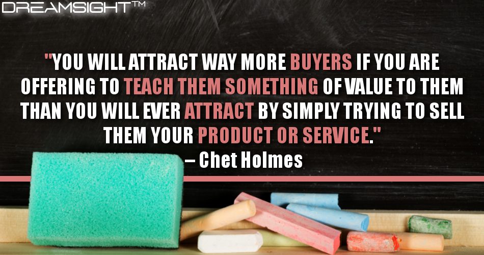 You Will Attract Way More Buyers If You Are Offering To Teach Them Something Of Value