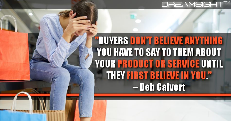buyers_don’t_believe_anything_you_have_to_say_to_them_about_your_product_or_service_until_they_first_believe_in_you_dreamsight_quotes