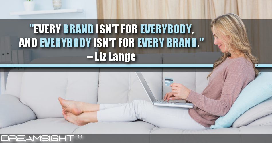 every_brand_isnt_for_everybody_and_everybody_isnt_for_every_brand_dreamsight_quotes