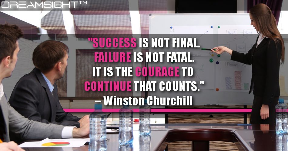 success_is_not_final_failure_is_not_fatal_it_is_the_courage_to_continue_that_counts_dreamsight_quotes