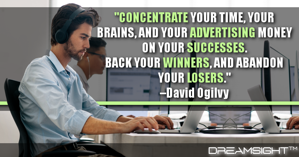 concentrate_your_time_your_brains_and_your_advertising_money_on_your_successes_back_your_winners_and_abandon_your_losers_david_ogilvy