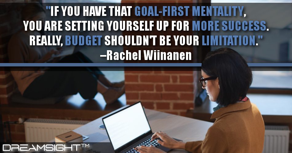 if_you_have_that_goal-first_mentality_you_are_setting_yourself_up_for_more_success_really_budget_shouldnt_be_your_limitation_dreamsight_quotes