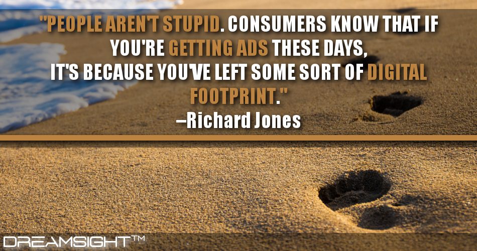 people_arent_stupid_consumers_know_that_if_youre_getting_ads_these_days_its_because_youve_left_some_sort_of_digital_footprint_dreamsight_quotes