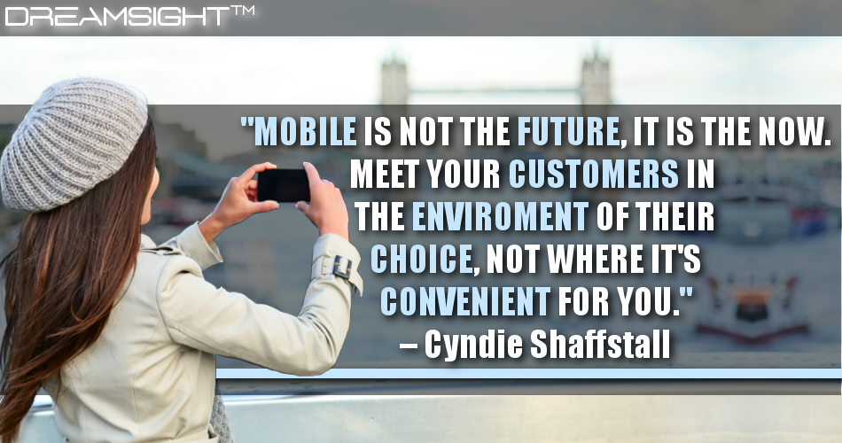mobile_is_not_the_future_it_is_the_now_meet_your_customers_in_the_environment_of_their_choice_not_where_its_convenient_for_you_dreamsight_quotes