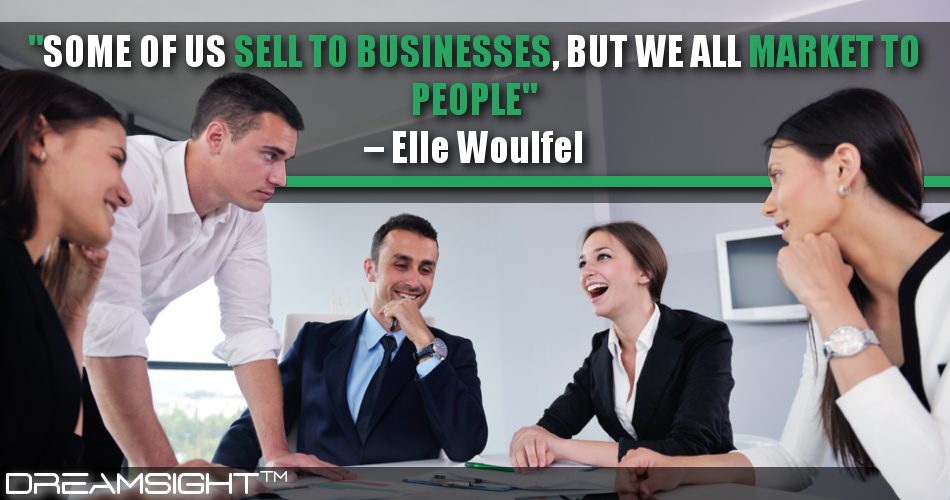 some_of_us_sell_to_businesses_but_we_all_market_to_people_dreamsight_quotes