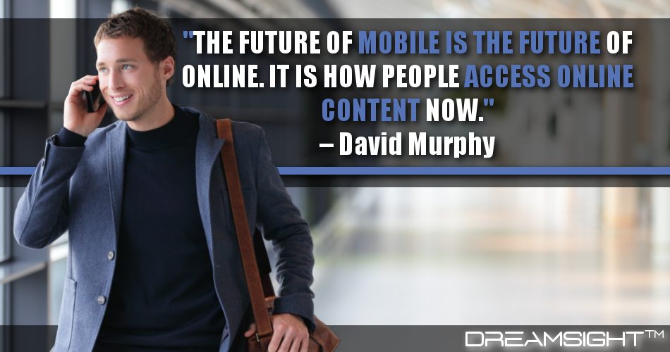 the_future_of_mobile_is_the_future_of_online_it_is_how_people_access_online_content_now_dreamsight_quotes