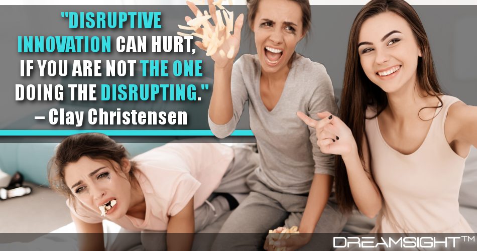 disruptive_innovation_can_hurt_if_you_are_not_the_one_doing_the_disrupting_dreamsight_quotes