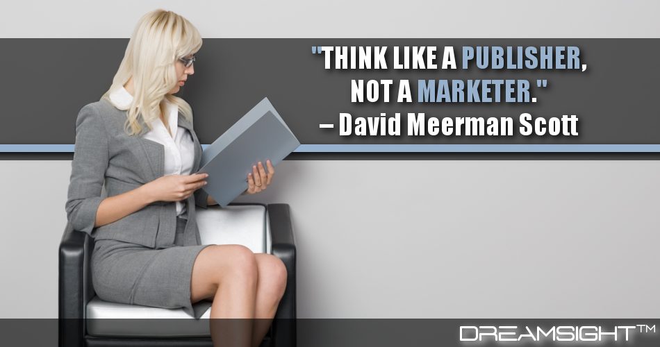 Think Like A Publisher, Not A Marketer